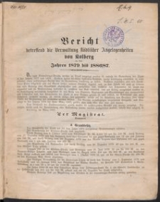 Bericht betreffend die Verwaltung st&auml;dtischer Angelegenheiten von Kolberg in den Jahren 1879 bis 1886/87