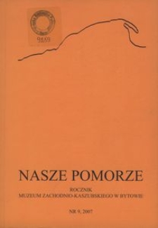 Nasze Pomorze : rocznik Muzeum Zachodnio-Kaszubskiego w Bytowie, [2007], nr 9