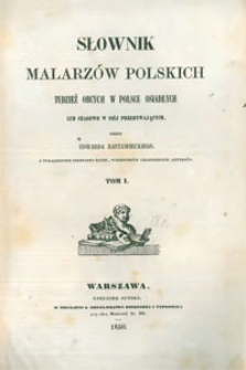 Słownik malarz&oacute;w polskich tudzież obcych w Polsce osiadłych lub czasowo w niej przebywających. T. 1