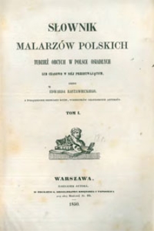 Słownik malarzów polskich tudzież obcych w Polsce osiadłych lub czasowo w niej przebywających. T. 1