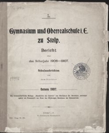 Gymnasium und Oberrealschule i E. zu Stolp. Bericht &uuml;ber das Schuljahr 1906-1907. Schulnachrichten von dem Direktor