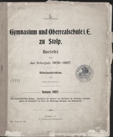 Gymnasium und Oberrealschule i E. zu Stolp. Bericht über das Schuljahr 1906-1907. Schulnachrichten von dem Direktor