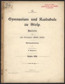 IL. Gymnasium und Realschule zu Stolp. Bericht &uuml;ber das Schuljahr 1905-1906