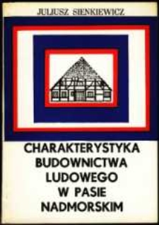 Charakterystyka budownictwa ludowego w pasie nadmorskim : studium naukowo-etnograficzne