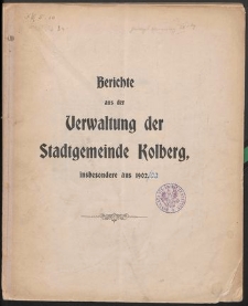 Berichte aus der Verwaltung der Stadtgemeinde Kolberg insbesondere aus 1902/03