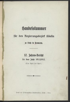 Handelskammer für den Regierungsbezirk Köslin zu Stolp i. Pom. 12. Jahres-Bericht für das Jahr 1911/1912. (Von April bis April)