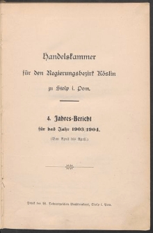 Handelskammer f&uuml;r den Regierungsbezirk K&ouml;slin zu Stolp i. Pom. 4. Jahres-Bericht f&uuml;r das Jahr 1903/1904. (Von April bis April)