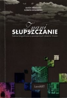 Znani Słupszczanie : szkice biograficzne z powojennych dziejów miasta