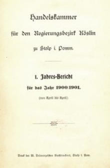 Handelskammer für den Regierungsbezirk Köslin zu Stolp i. Pom. 1. Jahres-Bericht für das Jahr 1900/1901. (Von April bis April)