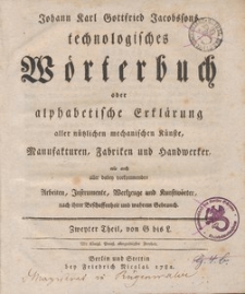 Technologisches W&ouml;rterbuch oder alphabetische Erkl&auml;rung aller n&uuml;tzlichen mechanischen K&uuml;nste, Manufakturen, Fabriken und Handwerker [Zweyter Theil, von G bis L]