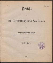 Bericht &uuml;ber die Verwaltung und den Stand der Stadt-Gemeinde Stolp w&auml;hrend der Jahre 1865-1867