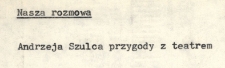 Nasza rozmowa - Andrzeja Szulca przygody z teatrem