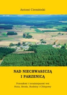 Nad Niechwaszczą i Parzenicą : Przeszłość i teraźniejszość wsi Huta, Broda, Rudziny i Chłopowy