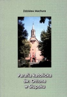 Parafia katolicka i kości&oacute;ł św. Ottona w Słupsku w latach 1866-1947