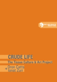 Crude Life the Tissue culture & Art Project Oron Catts + Ionat Zurr
