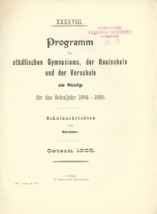 XXXXIII. Programm des st&auml;dtischen Gymnasiums, der Realschule und der Vorschule zu Stolp fűr das Schuljahr 1904-1905
