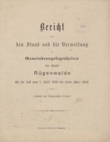 Bericht &uuml;ber den Stand und die Verwaltung der Gemeindeangelegenheiten der Stadt R&uuml;genwalde f&uuml;r die Zeit vom 1. April 1890 bis Ende M&auml;rz 1893
