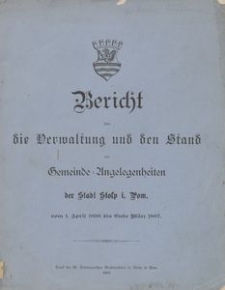Bericht &uuml;ber die Verwaltung und den Stand der Gemeinde-Angelegenheiten der Stadt i. Pom. vom 1. April 1896 bis Ende M&auml;rz 1897
