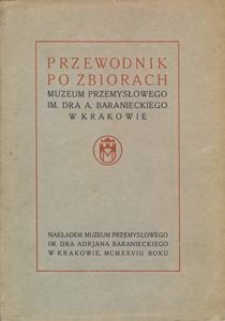 Przewodnik po zbiorach : Muzeum Przemysłowego im. dra A. Baranieckiego w Krakowie
