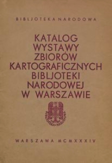 Katalog wystawy zbior&oacute;w kartograficznych Bibljoteki Narodowej w Warszawie