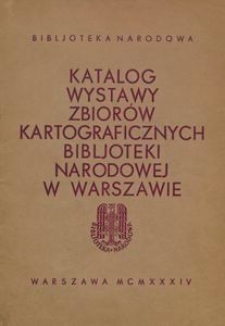 Katalog wystawy zbiorów kartograficznych Bibljoteki Narodowej w Warszawie