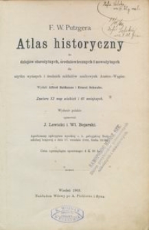 F. W. Putzgera Atlas historyczny do dziejów starożytnych, średniowiecznych i nowożytnych dla użytku wyższych i średnich zakładów naukowych Austro-Węgier