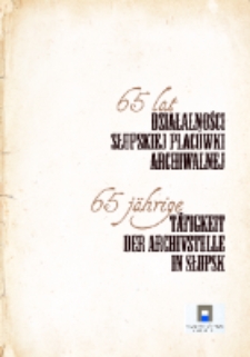 65 lat działalności słupskiej plac&oacute;wki archiwalnej = 65j&auml;hrige T&auml;tigkeit der Archivstelle in Słupsk
