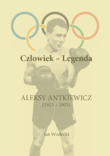 Człowiek - legenda : Aleksy Antkiewicz (1923-2005)