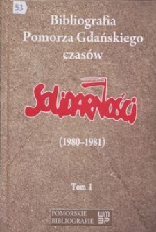 Bibliografia Pomorza Gdańskiego czas&oacute;w Solidarności (1980-1981), t. 1