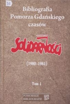 Bibliografia Pomorza Gdańskiego czasów Solidarności (1980-1981), t. 1