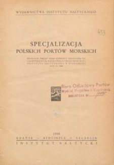 Specjalizacja polskich port&oacute;w morskich : protok&oacute;ł obrad oraz referaty zgłoszone na I. Konferencję Naukowej Komisji Morskiej Instytutu Bałtyckiego w Bydgoszczy, 14-15.VI.1946