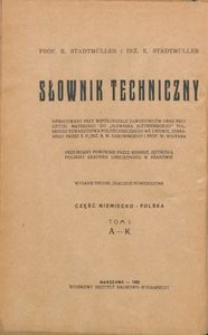 Słownik techniczny : oprac. przy wsp&oacute;łudziale zawodowc&oacute;w, oraz przy użyciu materjału do "Słownika Inżynierskiego" Pol. Tow. Politechnicznego we Lwowie, zebranego przez B. W. Darowskiego i W. Wojtana : przejrzany ponownie przez Komisję Językową Polskiej Akademji Umiejętności w Krakowie. T. 1, Część niemiecko-polska, A-K