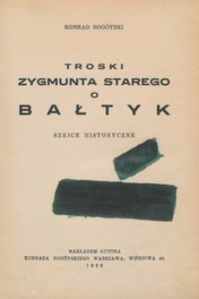 Troski Zygmunta Starego o Bałtyk : szkice historyczne
