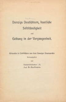 Danzigs Deutschtum, staatliche Selbst&auml;ndigkeit und Geltung in der Vergangenheit : Urkunden in Lichtbildern aus dem Danziger Staatsarchiv