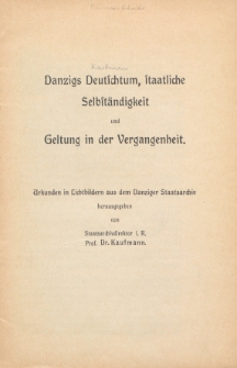 Danzigs Deutschtum, staatliche Selbständigkeit und Geltung in der Vergangenheit : Urkunden in Lichtbildern aus dem Danziger Staatsarchiv