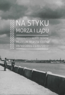 Na styku morza i lądu : wystawa fotograficzna ze zbiorów Muzeum Miasta Gdyni