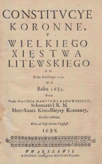 Constitucye koronne, y Wielkiego Xięstwa Litewskiego od Roku Panskiego 1550 do Roku 1783 / przez Macieia Marcyna Ładowskiego