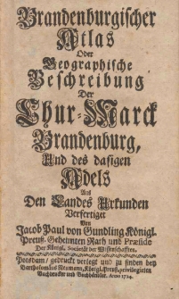 Brandenburgischer Atlas, oder Geographische Beschreibung der Chur - Marck Brandenbug, und des desigen Adels