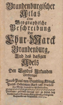 Brandenburgischer Atlas, oder Geographische Beschreibung der Chur - Marck Brandenbug, und des desigen Adels