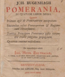 Joh. Bugenhagii Pomerania, in quaruor libros divisia : Geschichtliche Ginzelbilder fur die Jugend Ostpom-merns / ex manuscripto edidit Jac. Henr. Balthasar