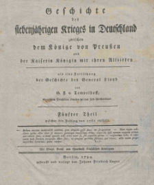 Geschichte des siebenjahrigen Krieges in Deutschland zwischen dem Konige von Preussen und der Kaiserin Konigin mit ihren Alliirten : als eine Fortsetsung der Geschite des General Lloyd, T. 5