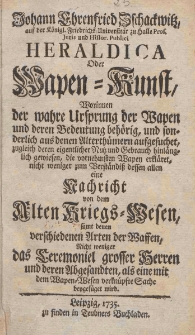 Heraldica oder Wapen-Kunst, worinnen der wahre Ursprung der Wapen und deren Bedeutung behorig und sonderkich...eine Nachricht von dem alten Kreigs = Wesen