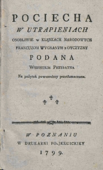 Pociecha w utrapieniach osobliwie w klęskach narodowych Francuzom wygnanym z Oyczyzny podana wszystkim przydatna na pożytek powszechny przetłumaczona