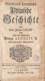 Polnische Geschichte von den Zeiten Lechi bis auf das Absterben Konigs Augusti II, Glorwurdigsten Andenkens / Gottfried Lengnichs