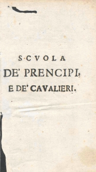Scuola de' prencipi e de' cavalieri cioe la geografia, la rettorica, la morale, l' economica, la politica, la logica, e la fizica / Francois de La Mothe Le Vayer