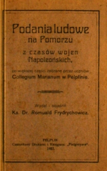 Podania ludowe na Pomorzu z czas&oacute;w wojen Napoleońskich, po większej części zebrane przez uczni&oacute;w Collegium Marianum w Pelplinie