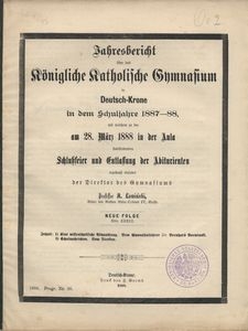 Jahresbericht &uuml;ber das K&ouml;nigliche Katholische Gymnasium in Deutsch-Krone in dem Schuljahre 1887-88, mit welchem zu der am 28. M&auml;rz 1888 in der Aula stattfindenen Schlu&szlig;feier und Entlassung der Abiturienten ergebenst einladet der Direktor des Gymnasiums