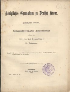 K&ouml;nigliches Gymnasium zu Deutsch-Krone. Schuljahr 1890/91. Sechsunddrei&szlig;igster Jahresbericht erstattet vom Direktor des Gymnasiums