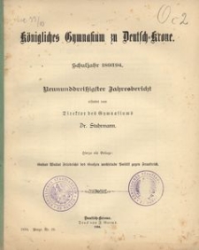 K&ouml;nigliches Gymnasium zu Deutsch-Krone. Schuljahr 1893/94. Neununddrei&szlig;igster Jahresbericht erstattet vom Direktor des Gymnasiums