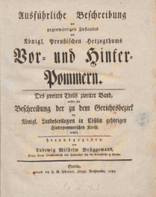 Ausfuhrliche Beschreibung des gegenwartigen Zustandes des Konigl. Preussischen Herzogthums Vor-und Hinter-Pommern. T. 2, Cz. 2